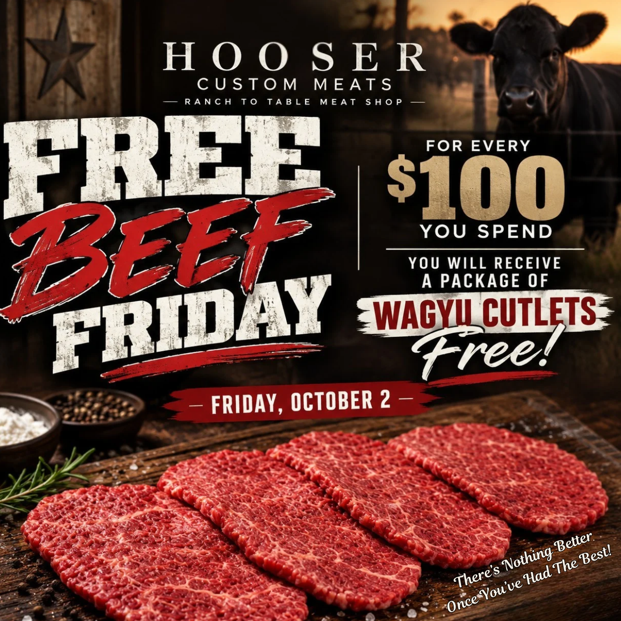 Free Beef Friday, October 2: one free package of Wagyu cutlets for every $100 you spend