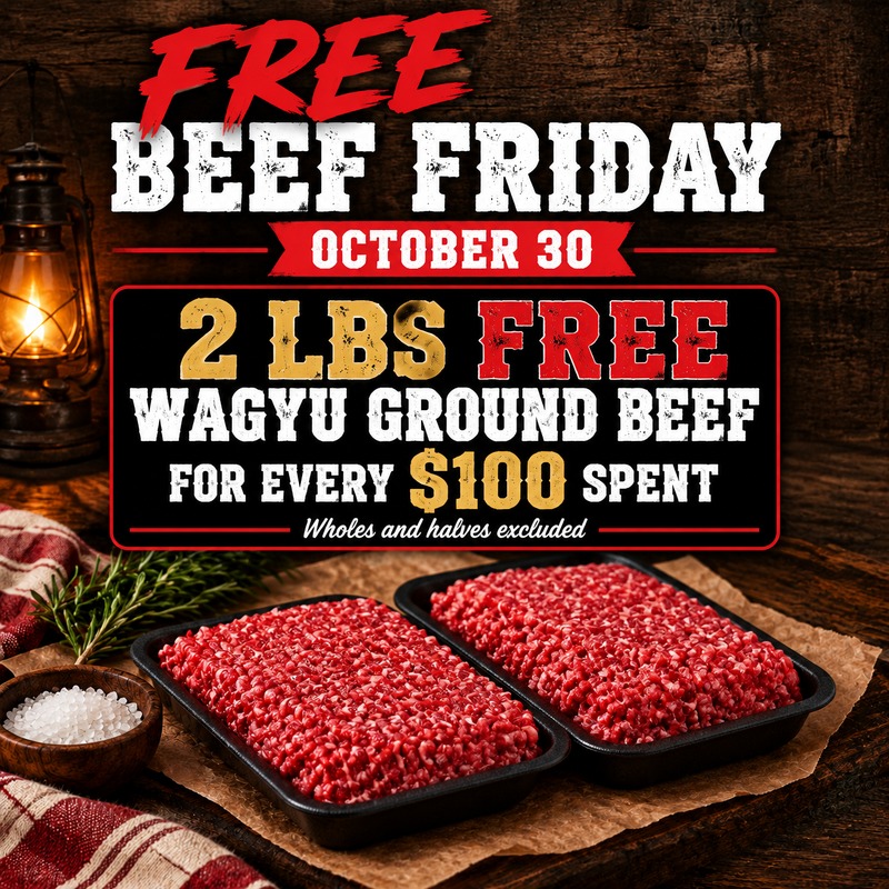 Free Beef Friday, October 30: 2 lbs of free Wagyu ground beef for every $100 you spend